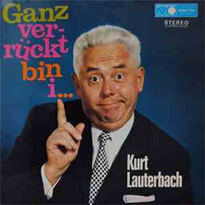 Kurt Lauterbach - Ganz Verrückt Bin I...
