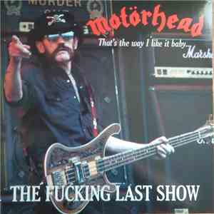 Motörhead - The Fucking Last Show - That's The Way I Like It Baby...