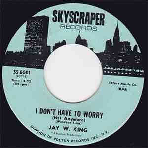 Jay W. King - I Don't Have To Worry / I'm So Afraid