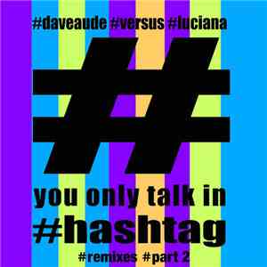 Dave Audé & Luciana - You Only Talk In #Hashtag (Remixes - Part 2)