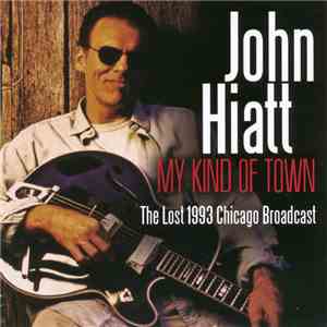 John Hiatt - My Kind Of Town: The Lost 1993 Chicago Broadcast