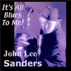 John Lee Sanders - It's All Blues To Me