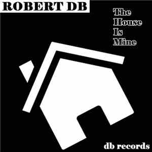 Robert DB - The House Is Mine