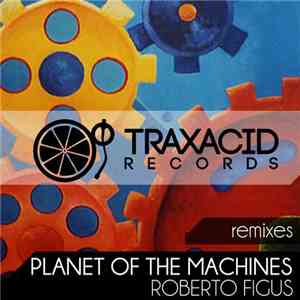 Roberto Figus - Planet Of The Machines (Remixes)