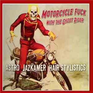Astro, Jazkamer, Hair Stylistics - Motorcycle Fuck With The Ghost Rider