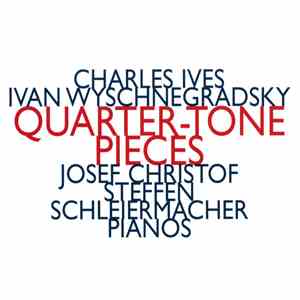 Charles Ives, Ivan Wyschnegradsky - Josef Christof, Steffen Schleiermacher - Quarter-Tone Pieces