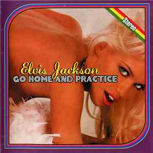 Elvis Jackson  - Go Home And Practice