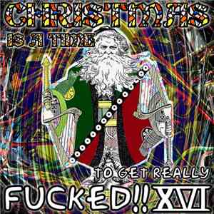 Various - Christmas Is A Time To Get Really Fucked!! XVI