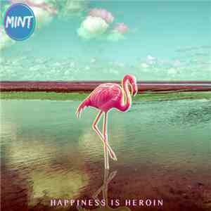 Mint  - Happiness Is Heroin