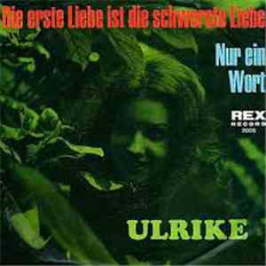 Ulrike  - Die Erste Liebe Ist Die Schwerste Liebe / Nur Ein Wort