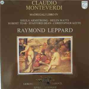Claudio Monteverdi • Raymond Leppard • Sheila Armstrong • Helen Watts, Robert Tear • Stafford Dean • Christopher Keyte - Madrigali Libro IV