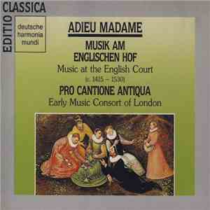 Pro Cantione Antiqua, Early Music Consort Of London - Adieu Madame (Musik Am Englischen Hof)