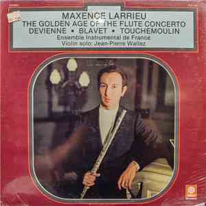 Maxence Larrieu, Ensemble Instrumental De France, Jean-Pierre Wallez - The Golden Age Of The Flute Concerto. Devienne. Blavet. Touchemoulin.