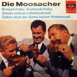 Die Moosacher - Brotzeit-Polka / Brathendl-Polka / Glaube Nicht An's Rehbocknest / Gebns Doch Der Gams Keinen Himbeersaft