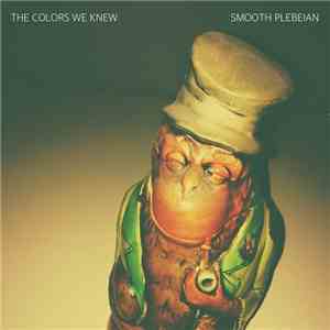 The Colors We Knew - Smooth Plebeian