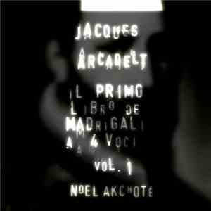 Jacques Arcadelt, Noël Akchoté - Il Primo Libro de Madrigali A 4 Voici, Vol. 1