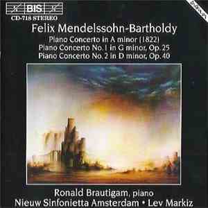 Felix Mendelssohn-Bartholdy - Ronald Brautigam, Nieuw Sinfonietta Amsterdam, Lev Markiz - Piano Concertos In A Minor, G Minor & D Minor