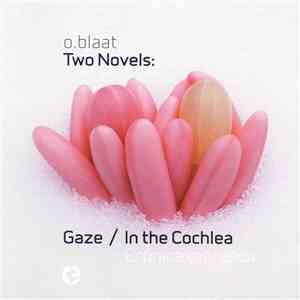 o.blaat - Two Novels: Gaze / In The Cochlea