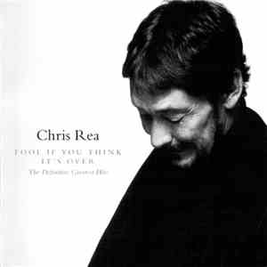 Chris Rea - Fool If You Think It's Over - The Definitive Greatest Hits