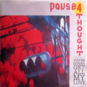 Pause 4 Thought - You're Gonna Get All My Love