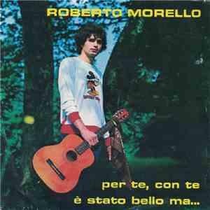 Roberto Morello - Per Te, Con Te / È Stato Bello Ma...