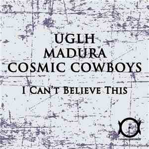 UGLH, Madura , Cosmic Cowboys - I Can't Believe This EP