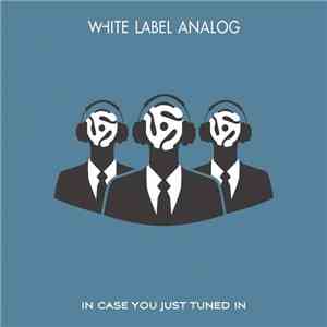 White Label Analog - In Case You Just Tuned In