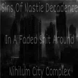 Sins Of Nasty Decadence - In Faded Shit Around: Nihilum City Complex