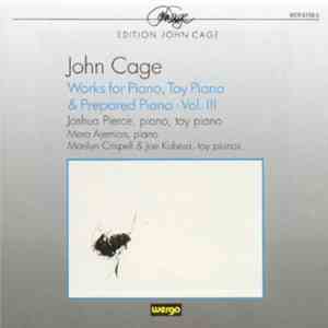John Cage - Joshua Pierce, Maro Ajemian, Marilyn Crispell & Joe Kubera - Works For Piano, Toy Piano & Prepared Piano - Vol. III