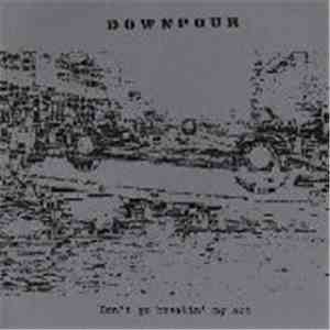 Downpour - Don't Go Breakin' My Art