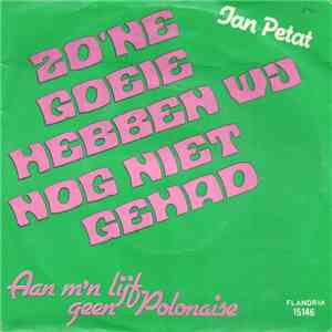 Jan Petat - Zo'ne Goeie Hebben Wij Nog Niet Gehad
