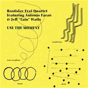 Rostislav Fraš Quartet featuring Antonio Faraò & Jeff "Tain" Watts - Use The Moment