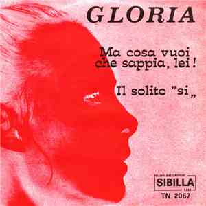 Gloria  - Ma Cosa Vuoi Che Sappia, Lei! / Il Solito "Si"