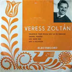 Veress Zoltán - Valamikor Fehér Rózsa Volt Az Én Virágom