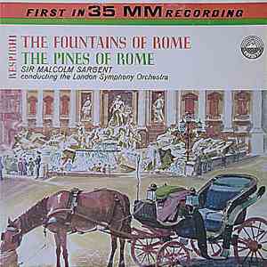 Respighi - Sir Malcolm Sargent, London Symphony Orchestra - The Fountains Of Rome / The Pines Of Rome