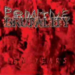 Primitive Brutality - Ten Years