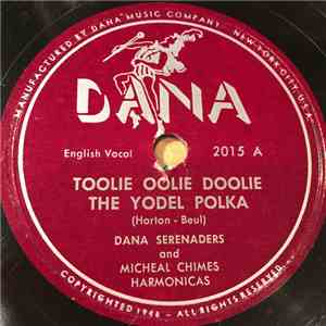 The Dana Serenaders And Michael Chimes Harmonicas / Walt Dana And His Orchestra - Toolie Oolie Doolie The Yodel Polka / Helicopter Polka