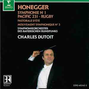 Honegger, Symphonieorchester Des Bayerischen Rundfunks, Charles Dutoit - Symphonie N˚ 1 / Pacific 231 / Rugby / Pastorale D'Été / Mouvement Symphonique N˚ 3