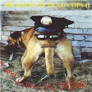 Millions Of Dead Cops II - Hey Cop!!! If I Had A Face Like Yours...