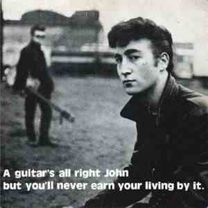 John Lennon - A Guitar's All Right John But You'll Never Earn Your Living By It.
