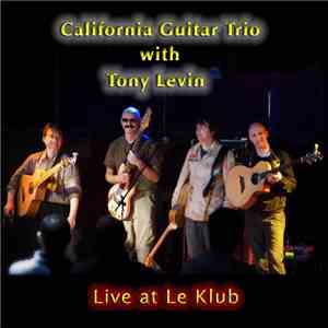 California Guitar Trio, Tony Levin - Live At Le Klub