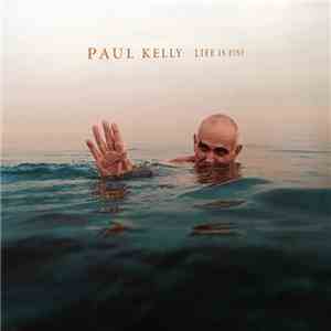 Paul Kelly  - Life Is Fine