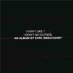 Earl Sweatshirt - I Don't Like Shit, I Don't Go Outside: An Album By Earl Sweatshirt
