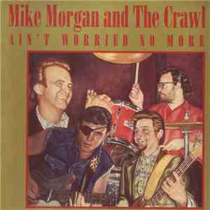 Mike Morgan And The Crawl - Ain't Worried No More