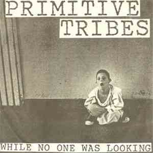 Primitive Tribes - While No One Was Looking