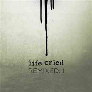 Life Cried - Remixed: I