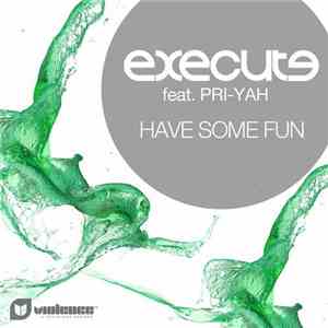Execute feat. Pri-Yah - Have Some Fun