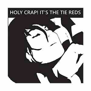 The Tie Reds - Holy Crap! It's The Tie Reds