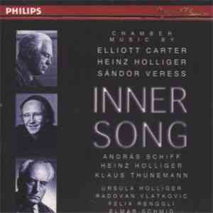 András Schiff, Heinz Holliger, Klaus Thunemann, Ursula Holliger, Radovan Vlatkovic, Felix Renggli, Elmar Schmid - Inner Song: Chamber Music By Elliott Carter, Heinz Holliger, Sándor Veress