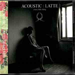 Every Little Thing - Acoustic : Latte
